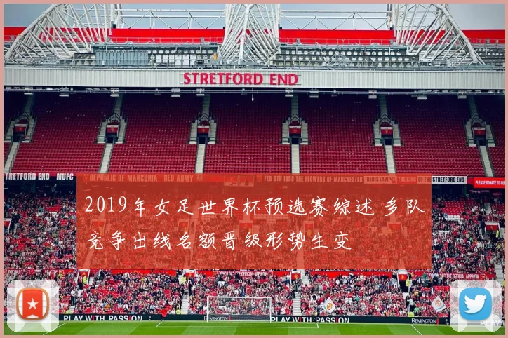 2019年女足世界杯预选赛综述 多队竞争出线名额晋级形势生变