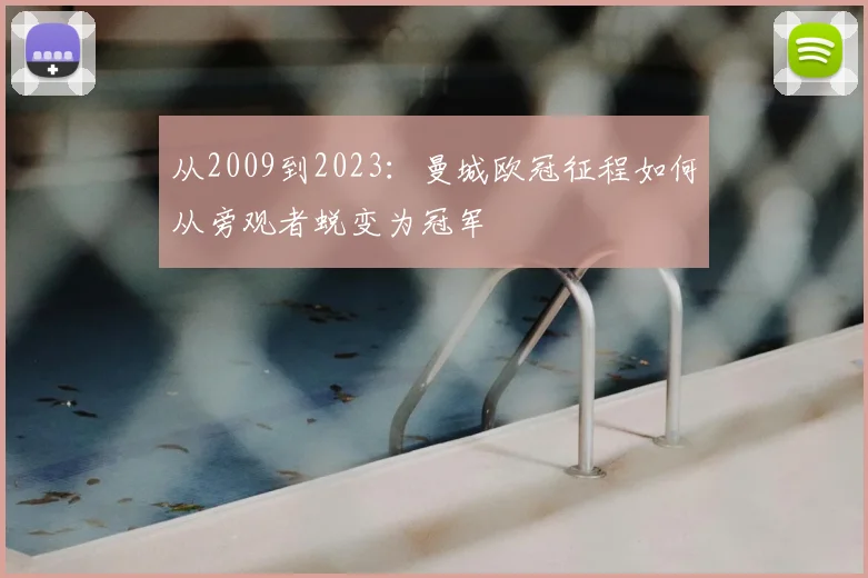 从2009到2023：曼城欧冠征程如何从旁观者蜕变为冠军